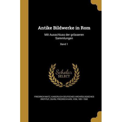 Antike Bildwerke in Rom, Taschenbuch von Friedrich Matz, Creative Media Partners, LLC, 978-1-360-36433-9