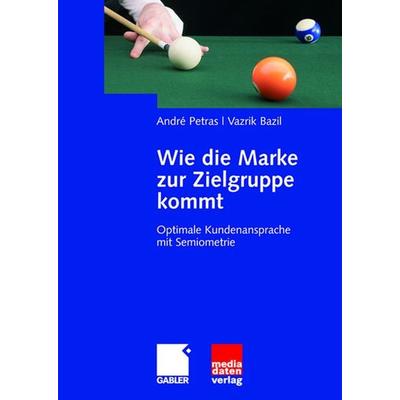 Wie die Marke zur Zielgruppe kommt, Gebundene Ausgabe von André Petras,Vazrik Bazil, Betriebswirtschaftlicher Verlag Gabler, 978-3-8349-0596-3