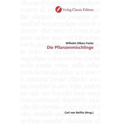 Focke, W: Die Pflanzenmischlinge, Taschenbuch von Wilhelm Olbers Focke, Classic Edition, 978-3-86932-044-1