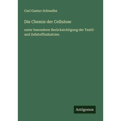 Die Chemie der Cellulose, Taschenbuch von Carl Gustav Schwalbe, Antigonos Verlag, 978-3-563-40660-1