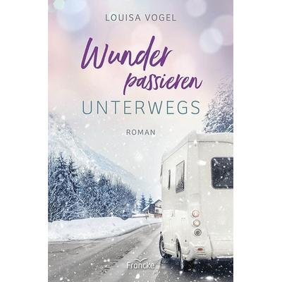 Wunder passieren unterwegs, Taschenbuch von Louisa Vogel, Francke-Buch, 978-3-96362-410-0