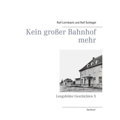 Kein großer Bahnhof mehr, Gebundene Ausgabe von Rolf Leimbach,Rolf Schlegel, BoD – Books on Demand, 978-3-7534-9021-2