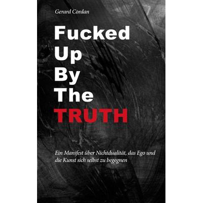 Fucked up by the truth, Gebundene Ausgabe von Gerard Cordan, BoD – Books on Demand, 978-3-696-71147-4