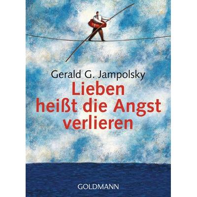 Lieben heißt die Angst verlieren, Taschenbuch von Gerald G. Jampolsky, Goldmann, 978-3-442-16737-1