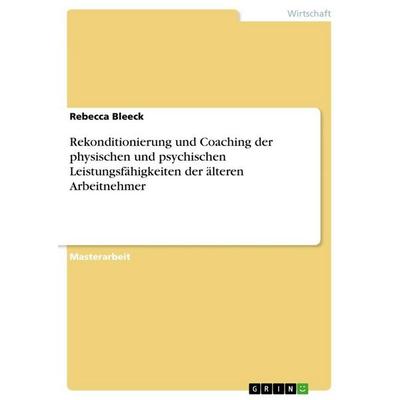 Rekonditionierung und Coaching der physischen und psychischen Leistungsfähigkeiten der älteren Arbeitnehmer, Taschenbuch von Rebecca Bleeck, GRIN,