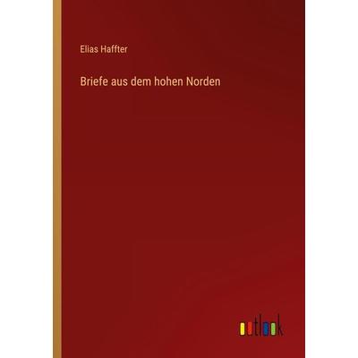 Briefe aus dem hohen Norden, Taschenbuch von Elias Haffter, Outlook, 978-3-368-41760-4