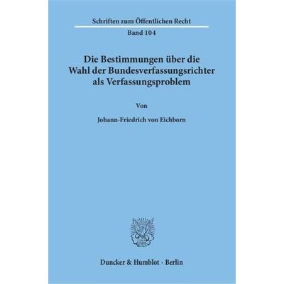 Die Bestimmungen über die Wahl der Bundesverfassungsrichter als Verfassungsproblem., Taschenbuch von Johann-Friedrich Eichborn, Duncker & Humblot,