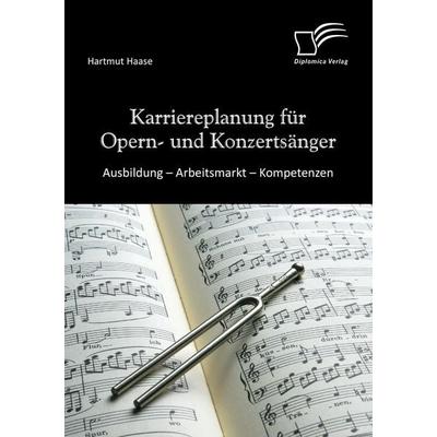 Karriereplanung für Opern- und Konzertsänger: Ausbildung - Arbeitsmarkt - Kompetenzen -