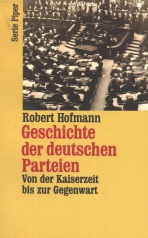 Robert Hofmann - Geschichte der deutschen Parteien. Von der Kaiserzeit bis zur Gegenwart. - Preis vom 09.10.2026 07:28:09 h
