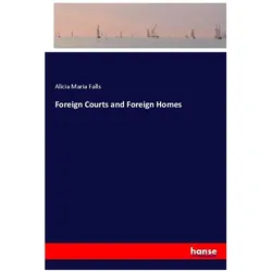 Foreign Courts and Foreign Homes, Belletristik von Alicia Maria Falls