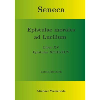 Seneca - Epistulae morales ad Lucilium - Liber XV Epistulae XCIII - XCV, Taschenbuch von Michael Weischede, BoD – Books on Demand, 978-3-7578-8655-4