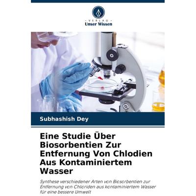 Eine Studie Über Biosorbentien Zur Entfernung Von Chlodien Aus Kontaminiertem Wasser, Taschenbuch von Subhashish Dey, Verlag Unser Wissen,