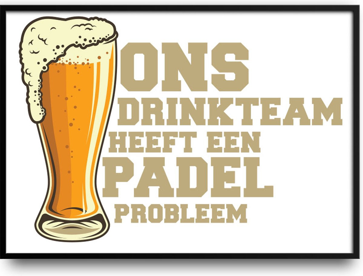 Grappige poster Ons drinkteam heeft een padel probleem fotolijst met glas, 40 x 50 cm