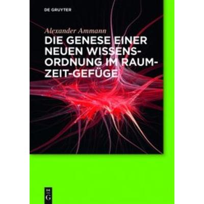 Die Genese einer neuen Wissensordnung im Raum-Zeit-Gefüge, Gebundene Ausgabe von Alexander Ammann, De Gruyter, 978-3-11-042674-8