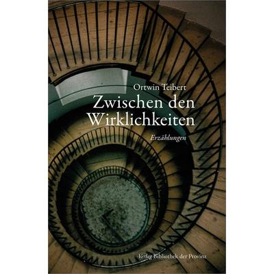 Zwischen den Wirklichkeiten, Taschenbuch von Ortwin Teibert, Bibliothek der Provinz, 978-3-99126-307-4