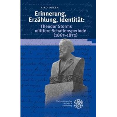 Erinnerung, Erzählung, Identität: Theodor Storms mittlere Schaffensperiode (1867-1872), Gebundene Ausgabe von Aiko Onken, Universitätsverlag Winter