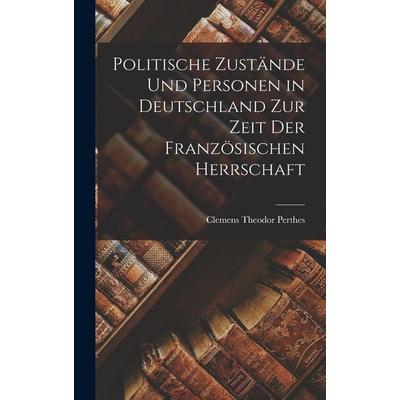 Politische Zustände Und Personen in Deutschland Zur Zeit Der Französischen Herrschaft, Gebundene Ausgabe von Clemens Theodor Perthes, Hutson Street