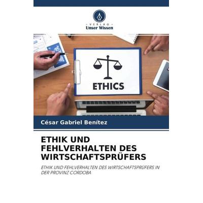 ETHIK UND FEHLVERHALTEN DES WIRTSCHAFTSPRÜFERS, Taschenbuch von César Gabriel Benítez, Verlag Unser Wissen, 978-620-4-67338-7