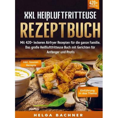 XXL Heißluftfritteuse Rezeptbuch, Gebundene Ausgabe von Helga Bachner, Bookmundo, 978-94-037-2202-3