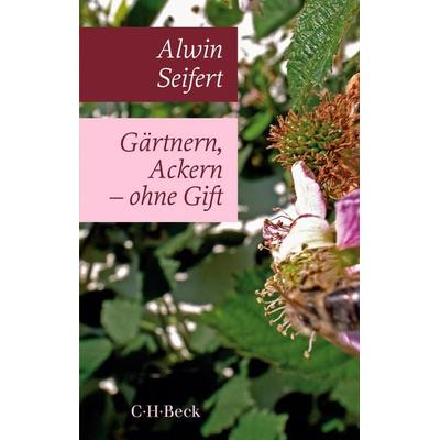 Gärtnern, Ackern - ohne Gift, Taschenbuch von Alwin Seifert, C.H. Beck, 978-3-406-76295-6