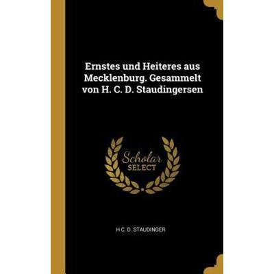 Ernstes Und Heiteres Aus Mecklenburg. Gesammelt Von H. C. D. Staudingersen, Gebundene Ausgabe von H. C. D. Staudinger, Creative Media Partners, LLC,