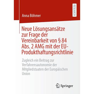 Neue Lösungsansätze zur Frage der Vereinbarkeit von § 84 Abs. 2 AMG mit der EU-Produkthaftungsrichtlinie, Taschenbuch von Anna Böhmer, Springer