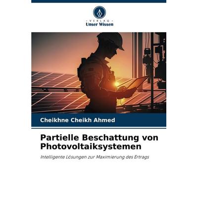Partielle Beschattung von Photovoltaiksystemen, Taschenbuch von Cheikhne Cheikh Ahmed, Verlag Unser Wissen, 978-620-7-42599-0