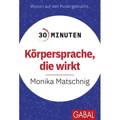 30 Minuten Körpersprache, die wirkt, Taschenbuch von Monika Matschnig, Gabal, 978-3-96739-261-6