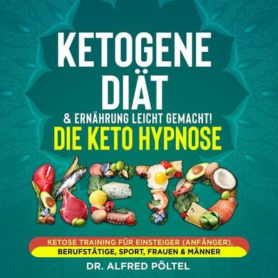 Ketogene Diät & Ernährung leicht gemacht! Die Keto Hypnose - Alfred Pöltel, Audio, 9783986466596