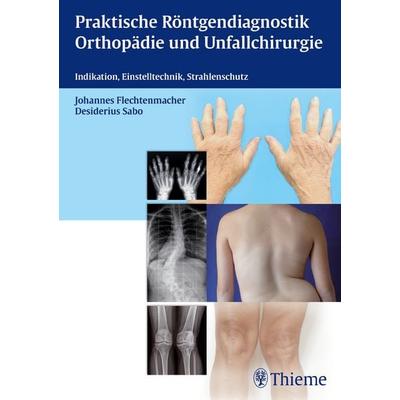 Praktische Röntgendiagnostik Orthopädie und Unfallchirurgie, Gebundene Ausgabe von Johannes Flechtenmacher,Desiderius Sabo, Thieme, 978-3-13-173161-6