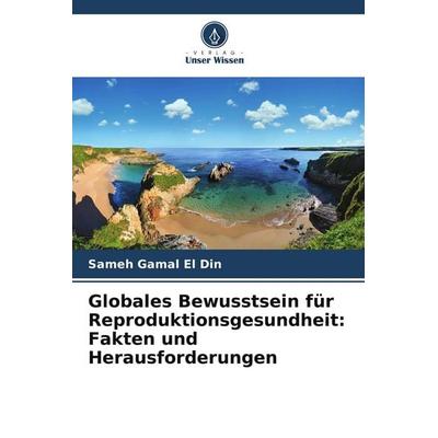 Globales Bewusstsein für Reproduktionsgesundheit: Fakten und Herausforderungen, Taschenbuch von Sameh Gamal El Din, Verlag Unser Wissen,