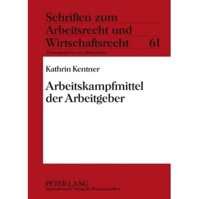 Arbeitskampfmittel der Arbeitgeber, Gebundene Ausgabe von Kathrin Kentner, Peter Lang GmbH, Internationaler Verlag der Wissenschaften,