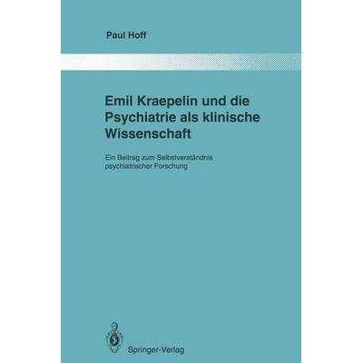 Emil Kraepelin und die Psychiatrie als klinische Wissenschaft, Taschenbuch von Paul Hoff, Springer Berlin, 978-3-642-85080-6