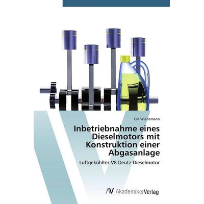 Inbetriebnahme eines Dieselmotors mit Konstruktion einer Abgasanlage, Taschenbuch von Ole Wiedemann, AV Akademikerverlag, 978-3-639-78778-8