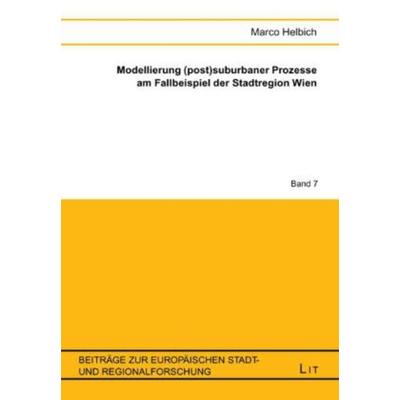 Modellierung (post)suburbaner Prozesse am Fallbeispiel der Stadtregion Wien, Taschenbuch von Marco Helbich, Lit Verlag, 978-3-643-50065-6