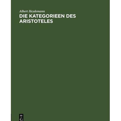 Die Kategorieen des Aristoteles, Gebundene Ausgabe von Albert Heydemann, De Gruyter, 978-3-11-109639-1