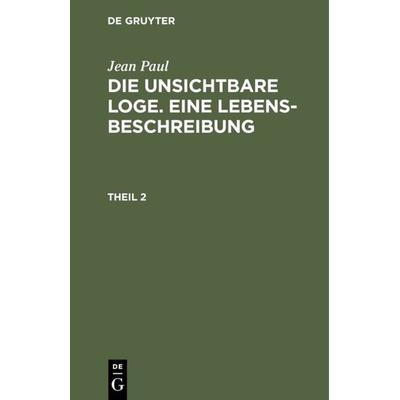 Die unsichtbare Loge. Eine Lebensbeschreibung, Gebundene Ausgabe von Jean Paul, De Gruyter, 978-3-11-106258-7