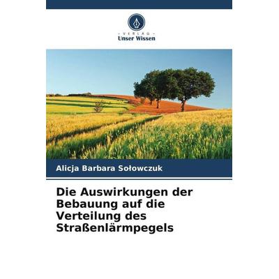 Die Auswirkungen der Bebauung auf die Verteilung des Straßenlärmpegels, Taschenbuch von Alicja Barbara So¿owczuk, Verlag Unser Wissen,