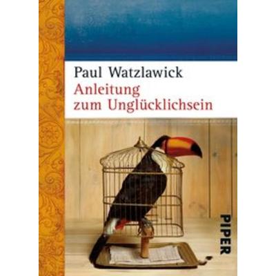 Anleitung zum Unglücklichsein, Taschenbuch von Paul Watzlawick, Piper