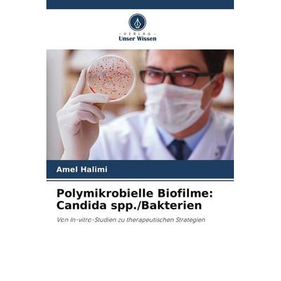 Polymikrobielle Biofilme: Candida spp./Bakterien, Taschenbuch von Amel Halimi, Verlag Unser Wissen, 978-620-9-83630-5