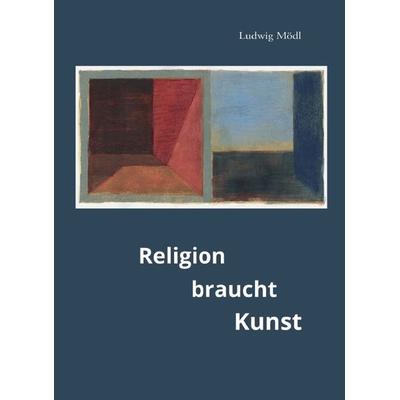 Religion braucht Kunst, Gebundene Ausgabe von Ludwig Mödl, Fink, Josef, 978-3-95976-460-5