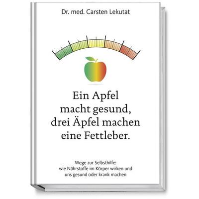 Ein Apfel macht gesund, drei Äpfel machen eine Fettleber, Gebundene Ausgabe von Med. Carsten Lekutat, Becker Joest Volk Verlag