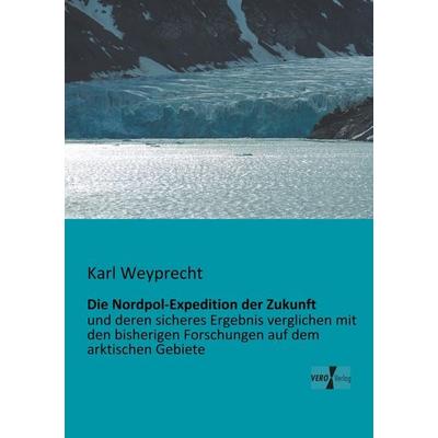 Die Nordpol-Expedition der Zukunft, Taschenbuch von Karl Weyprecht, BoD - Books on Demand, 978-3-95610-068-0