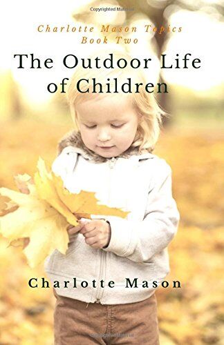 Mason, Charlotte M - The Outdoor Life of Children: The Importance of Nature Study and Outside Activities (Charlotte Mason Topics) - Preis vom 09.10.2026 07:28:09 h