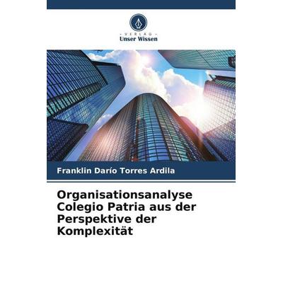 Organisationsanalyse Colegio Patria aus der Perspektive der Komplexität, Taschenbuch von Franklin Darío Torres Ardila, Verlag Unser Wissen,