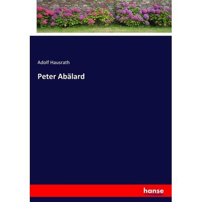 Peter Abälard, Taschenbuch von Adolf Hausrath, Hansebooks, 978-3-7446-3152-5