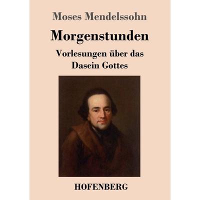 Morgenstunden oder Vorlesungen über das Dasein Gottes, Taschenbuch von Moses Mendelssohn, Hofenberg, 978-3-8430-3711-2