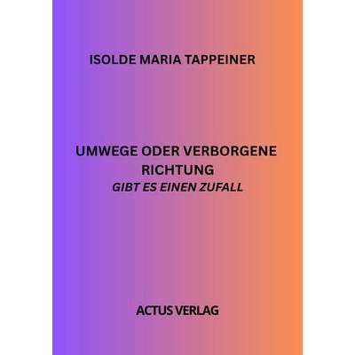 Umweg oder verborgene Richtung Gibt es einen Zufall, Taschenbuch von Isolde Maria Tappeiner, Epubli, 978-3-565-41909-8