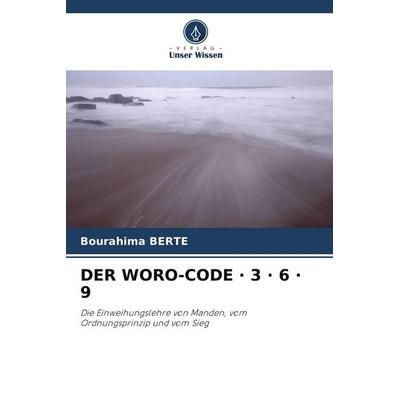 DER WORO-CODE · 3 · 6 · 9, Taschenbuch von Bourahima Berte, Verlag Unser Wissen