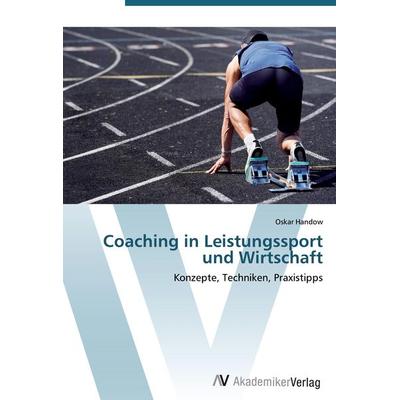 Coaching in Leistungssport und Wirtschaft, Taschenbuch von Oskar Handow, AV Akademikerverlag, 978-3-639-40196-7